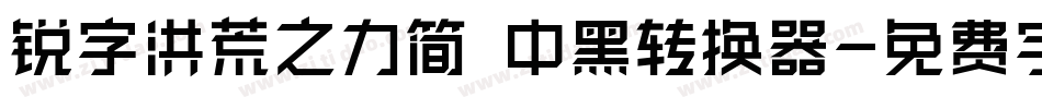 锐字洪荒之力简 中黑转换器字体转换